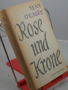 Artikelbild des Artikels “Rose und Krone / Sean O'Casey. Übers. aus d. Engl. von Werner Beyer. Mit e. Nachw. von Otto Brandstädter “