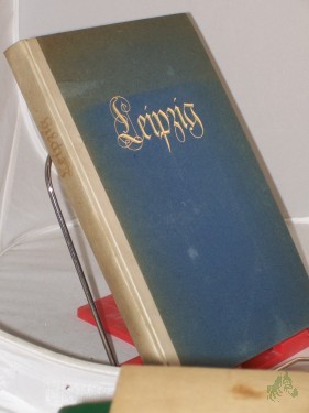 Artikelbild des Artikels “Leipzig, ein Blick in das Wesen und Werden einer deutschen Stadt : Festgabe der Stadt Leipzig / Schriftl.: Paul Weigel “