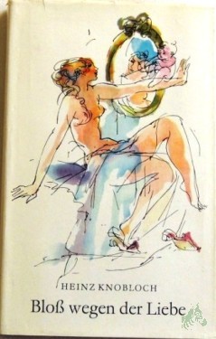 Artikelbild des Artikels “Bloß wegen der Liebe : Feuilletons mit e. Nachw. / Heinz Knobloch. [Ill.: Gitta Kettner] “