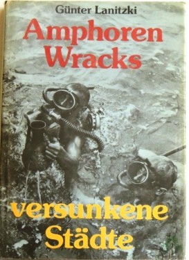 Artikelbild des Artikels “Amphoren, Wracks, versunkene Städte : Grundlagen, Probleme, Erfahrungen u. Ergebnisse d. Unterwasserarchäologie / Günter Lanitzki. [Ill.: Horst Schleef] “