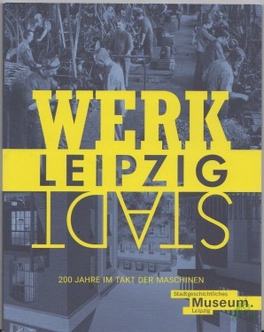 Artikelbild des Artikels “WerkStadt Leipzig : 200 Jahre im Takt der Maschinen : Begleitbuch zur Sonderausstellung im Stadtgeschichtlichen Museum Leipzig 2020 / Herausgeber: Johanna Sänger und Anselm Hartinger im Auftrag der Stadt Leipzig “