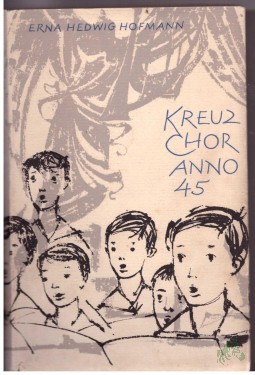 Artikelbild des Artikels “Kreuzchor Anno 45 : Ein Roman um d. Kantor u. seine Kruzianer / Erna Hedwig Hofmann. [Ill. von Kurt Eichler] “