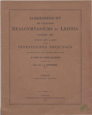 Artikelbild des Artikels “Jahresbericht des städtischen Realgymnasiums zu Leipzig, Ostern 1902, Durch ihn ladet zu den öffentlichen Prüfungen, Prof. Dr. J. E. Böttcher “