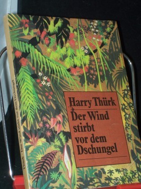 Artikelbild des Artikels “Der Wind stirbt vor dem Dschungel : Roman / Harry Thürk. [Ill.: Otto Bettl] “