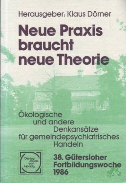 Artikelbild des Artikels “Neue Praxis braucht neue Theorie : ökolog. u. andere Denkansätze für gemeindepsychiatr. Handeln / 38. Gütersloher Fortbildungswoche 1986. Hrsg.: Klaus Dörner “
