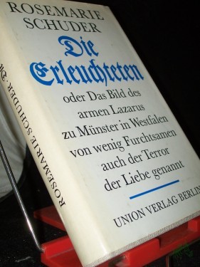 Artikelbild des Artikels “Die Erleuchteten oder das Bild des armen Lazarus zu Münster in Westfalen, von wenig Furchtsamen auch der Terror der Liebe genannt / Rosemarie Schuder “
