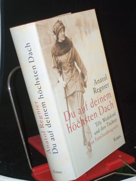 Artikelbild des Artikels “Du auf deinem höchsten Dach : Tilly Wedekind und ihre Töchter ; eine Familienbiografie / Anatol Regnier “