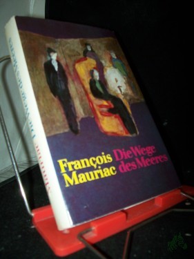 Artikelbild des Artikels “Die Wege des Meeres : Roman / François Mauriac. [Aus d. Franz. übers. v. Udo Wolf. Nachdichtg d. Verse v. Günter Kunert. Mit e. Nachw. v. Christa Bevernis] “