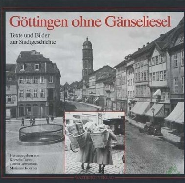 Artikelbild des Artikels “Göttingen ohne Gänseliesel : Texte u. Bilder zur Stadtgeschichte / [hrsg. von d. Geschichtswerkstatt Göttingen e.V.]. Hrsg. von Kornelia Duwe... “