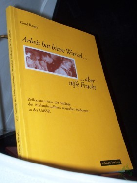 Artikelbild des Artikels “Arbeit hat bittre Wurzel... aber süße Frucht : Reflexionen über die Anfänge des Auslandsstudiums deutscher Studenten in der UdSSR / Gerd Kaiser “