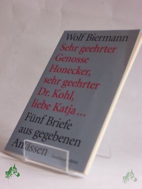 Product image of the product “Sehr geehrter Genosse Honecker, sehr geehrter Dr. Kohl, liebe Katja... : fünf Briefe aus gegebenen Anlässen / Wolf Biermann ”