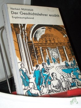 Artikelbild des Artikels “Mühlstädt, Herbert: Der Geschichtslehrer erzählt Teil: Erg.-Bd. / [Mitarb. in method. Fragen: Erich Pape] “