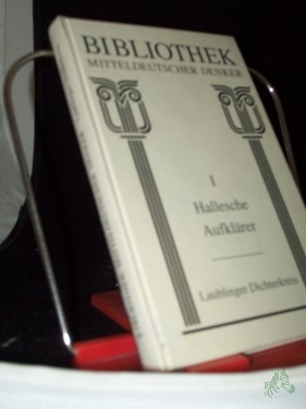 Artikelbild des Artikels “Bibliothek mitteldeutscher Denker Teil: Abt. 1,, Hallesche Aufklärer / Bd. 5., Laublinger Dichterkreis / hrsg., bearb. und mit begleitenden Texten vers. von E. Bartsch und J. Sailer “