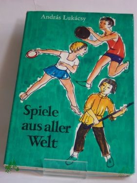 Artikelbild des Artikels “Spiele aus aller Welt / András Lukácsy. Dt. Übers.: Heinrich Weissling. Textill.: Ursula Walch “
