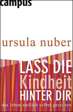 Artikelbild des Artikels “Lass die Kindheit hinter dir : das Leben endlich selbst gestalten / Ursula Nuber “