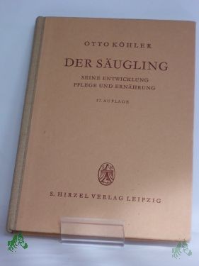 Artikelbild des Artikels “Der Säugling : Seine Entwicklung, Pflege u. Ernährung / Otto Köhler. Mit e. Vorw. von Georg Bessau “
