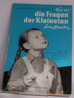 Artikelbild des Artikels “Wie wir die Fragen der Kleinsten beantworten : Über d. sexuelle Erziehung d. Kinder im Vorschulalter / Mirka Klimová-Fügnerová. Übers. aus d. Tschech.: Gottfried Wojtek “