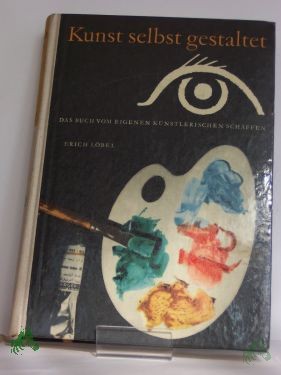 Artikelbild des Artikels “Kunst selbst gestaltet : Das Buch vom eigenen künstler. Schaffen / Erich Löbel. Illustrationen: nach Entwürfen d. Autors von Wolfgang Würfel u. Rudolf Skribelka “