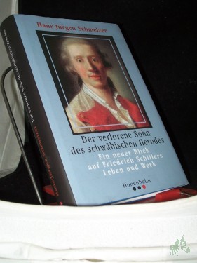 Artikelbild des Artikels “Der verlorene Sohn des schwäbischen Herodes : ein neuer Blick auf Friedrich Schillers Leben und Werk / Hans-Jürgen Schmelzer “