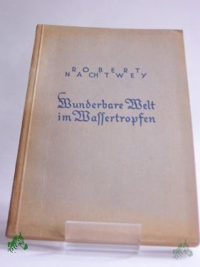 Artikelbild des Artikels “Wunderbare Welt im Wassertropfen : Mit 45 Original-Mikroaufnahmen u. 12 Zeichngn d. Verf. / Robert Nachtwey “