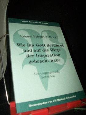 Artikelbild des Artikels “Wie ihn Gott geführet und auf die Wege der Inspiration gebracht habe : autobiographische Schriften / Johann Friedrich Rock. Hrsg. von Ulf-Michael Schneider “