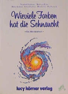 Artikelbild des Artikels “Wieviele Farben hat die Sehnsucht : ein Märchenbuch / Heinz Körner & Roland Kübler ; mit Beiträgen von Manfred Eichhorn, Wolfram Eicke, Bert Losse, Pet Partisch “