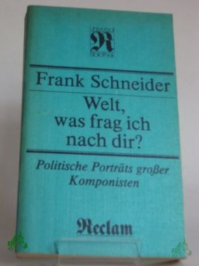Artikelbild des Artikels “Welt, was frag ich nach dir? : Polit. Portr. grosser Komponisten / Frank Schneider “