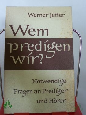 Product image of the product “Wem predigen wir? : Notwendige Fragen an Prediger u. Hörer / Werner Jetter ”