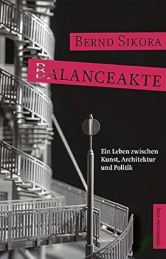 Artikelbild des Artikels “Balanceakte : ein Leben zwischen Kunst, Architektur und Politik / Bernd Sikora “