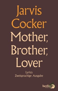 Product image of the product “Mother, brother, lover : lyrics ; zweisprachige Ausgabe / Jarvis Cocker. Aus dem Engl. von Michael Kerkmann ”