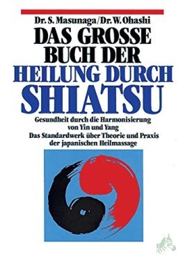 Artikelbild des Artikels “Das grosse Buch der Heilung durch Shiatsu : Gesundheit durch die Harmonisierung von Yin und Yang ; Theorie und Praxis der japanischen Heilmassage / Shitsuto Masunaga ; Wataru Ohashi. [Einzig berecht. Übers. aus d. Engl. von Sabine Reinhardt “
