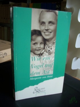Product image of the product “Wie ein Vogel auf dem Ast : Wunder im Leben einer Frau und Mutter ; aus Aufzeichnungen, Reisetagebüchern und Briefen einer baltischen Pfarrfrau / Margarete von Holst ”
