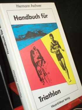 Artikelbild des Artikels “Handbuch für Triathlon : Tips - Trainingspläne - Triathlonveranstaltungen ; Praxiserfahrungen e. Triathleten / Hermann Aschwer “