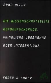 Artikelbild des Artikels “Die Wissenschaftselite Ostdeutschlands : feindliche Übernahme oder Integration? / Arno Hecht “