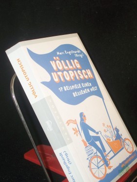 Artikelbild des Artikels “Völlig utopisch : 17 Beispiele einer besseren Welt / Marc Engelhardt (Hrsg.). [Weltreporter.net] “