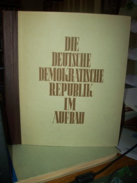 Artikelbild des Artikels “Die Deutsche Demokratische Republik im Aufbau : Vom Bauen u. Schaffen in unserer Republik / [Einl. u. Zwischentexte: Peter Nell. Bildtexte: Karl-Heinz Thiele. Zeichngn: Gerhart Heiß] “