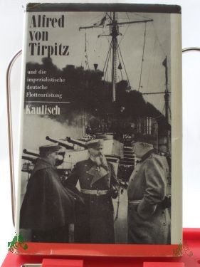 Product image of the product “Alfred von Tirpitz und die imperialistische deutsche Flottenrüstung : e. polit. Biographie / Baldur Kaulisch. Zeichn.: Uta Hunhold ”