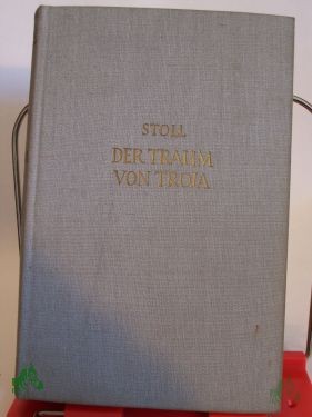 Product image of the product “Der Traum von Troja : Lebensroman Heinrich Schliemanns / Heinrich Alexander Stoll ”