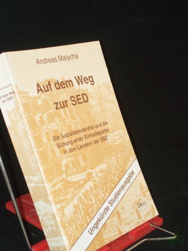Artikelbild des Artikels “Auf dem Weg zur SED : die Sozialdemokratie und die Bildung einer Einheitspartei in den Ländern der SBZ ; eine Quellenedition / Andreas Malycha “