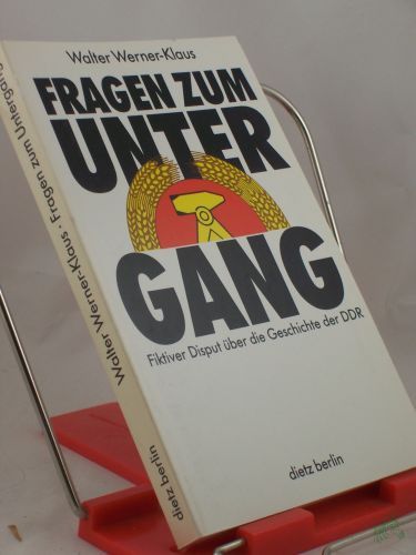 Artikelbild des Artikels “Fragen zum Untergang : fiktiver Disput über die Geschichte der DDR und einige Dokumente / Walter Werner-Klaus “