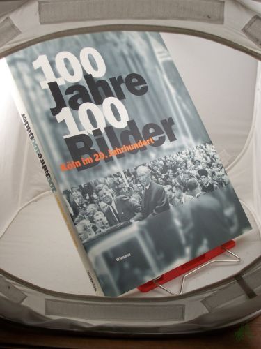 Product image of the product “100 Jahre - 100 Bilder : Köln im 20. Jahrhundert / hrsg. von Michael Wienand unter Mitw. von Carl Dietmar... ”