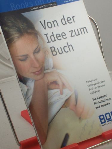 Artikelbild des Artikels “Von der Idee zum Buch : einfach erfolgreich veröffentlichen ; der Ratgeber für Autorinnen und Autoren / Books on Demand GmbH. Red.: Andrea Kock ; Ute Nöth “
