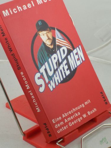 Product image of the product “Stupid white men : eine Abrechnung mit dem Amerika unter George W. Bush / Michael Moore. Aus dem Amerikan. von Michael Bayer... ”