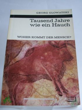 Artikelbild des Artikels “Tausend Jahre wie ein Hauch : Woher kommt d. Mensch? / Georg Glowatzki. Mit 8 Zeichn. im Text von Sigrid Haag u. 8 Fototaf. “