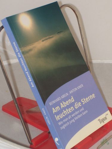 Product image of the product “Am Abend leuchten die Sterne : wie man alt werden und zugleich jung bleiben kann / Reinhard Abeln ; Anton Kner ”
