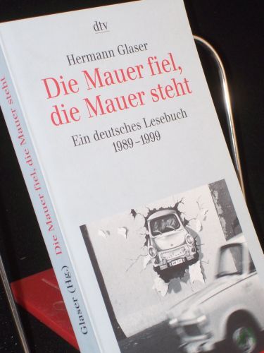 Artikelbild des Artikels “Die Mauer fiel, die Mauer steht : ein deutsches Lesebuch ; 1989 - 1999 / hrsg. von Hermann Glaser “