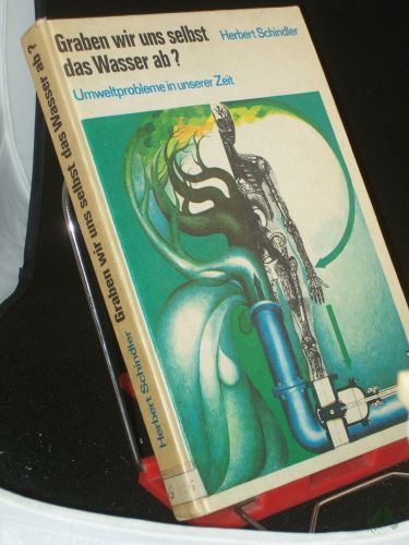 Product image of the product “Graben wir uns selbst das Wasser ab? : Umweltprobleme in unserer Zeit / Herbert Schindler ”
