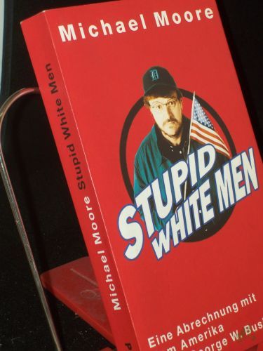 Product image of the product “Stupid white men : eine Abrechnung mit dem Amerika unter George W. Bush / Michael Moore. Aus dem Amerikan. von Michael Bayer... ”