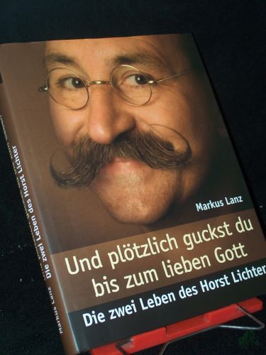 Product image of the product “Und plötzlich guckst du bis zum lieben Gott : die zwei Leben des Horst Lichter / Markus Lanz ”