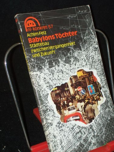 Product image of the product “Babylons Töchter : Städtebau zwischen Vergangenheit u. Zukunft / Achim Felz ”